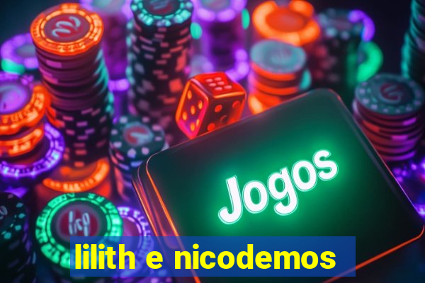 lilith e nicodemos